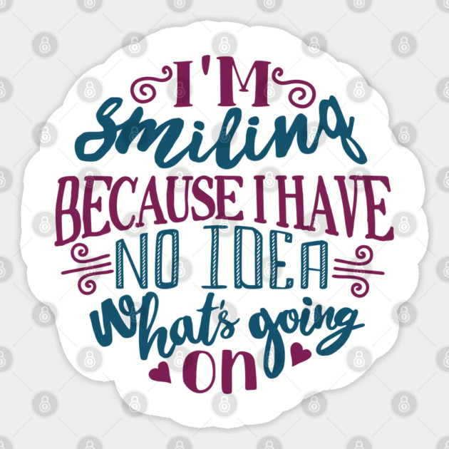 I'm Smiling Because I Have No Idea What's Going On Sticker by Anticorporati