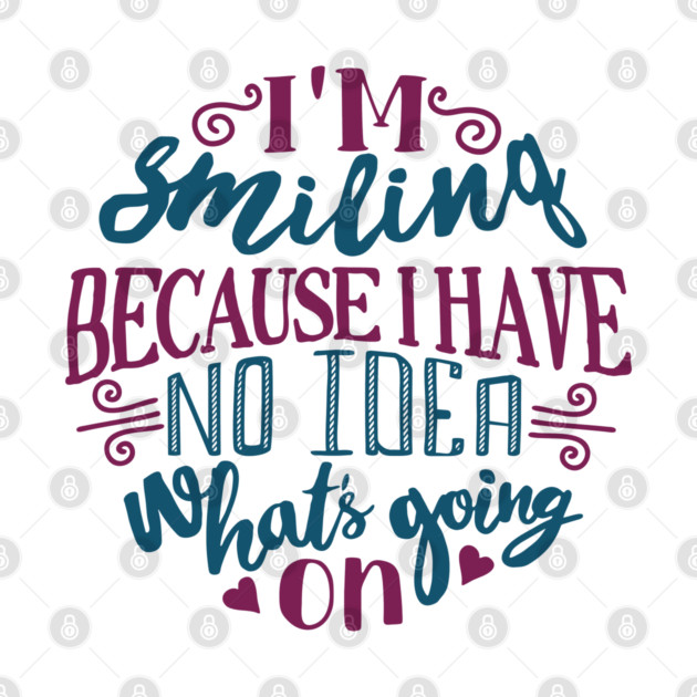 I'm Smiling Because I Have No Idea What's Going On by Anticorporati