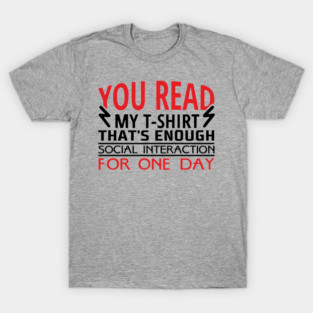 You Read My T-Shirt Enough Social Interaction For One Day T-Shirt