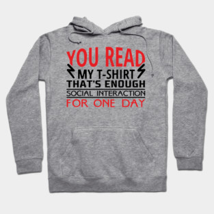You Read My T-Shirt Enough Social Interaction For One Day Hoodie