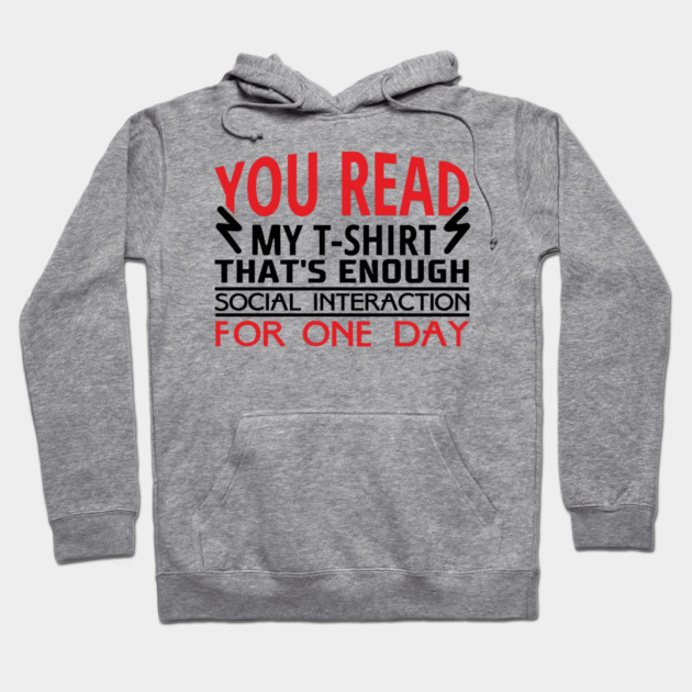You Read My T-Shirt Enough Social Interaction For One Day Hoodie by Anticorporati