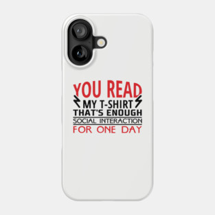 You Read My T-Shirt Enough Social Interaction For One Day Phone Case