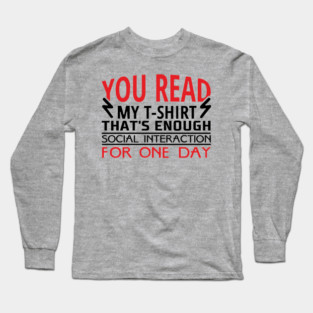 You Read My T-Shirt Enough Social Interaction For One Day Long Sleeve T-Shirt