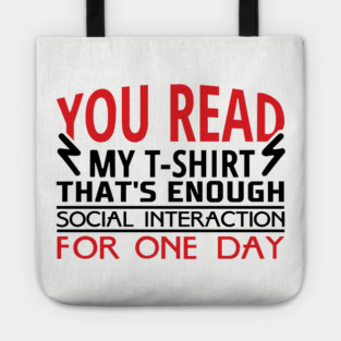 You Read My T-Shirt Enough Social Interaction For One Day Tote