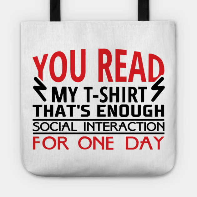 You Read My T-Shirt Enough Social Interaction For One Day Tote by Anticorporati