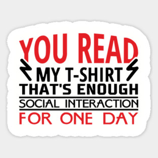 You Read My T-Shirt Enough Social Interaction For One Day Magnet