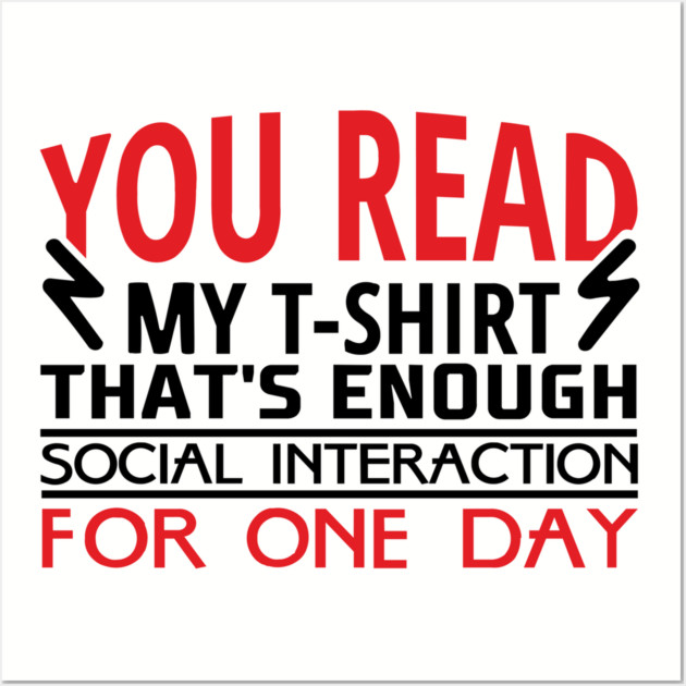 You Read My T-Shirt Enough Social Interaction For One Day Wall Art by Anticorporati