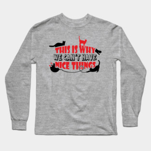This Is Why We Can't Have Nice Things Naughty Cats Long Sleeve T-Shirt