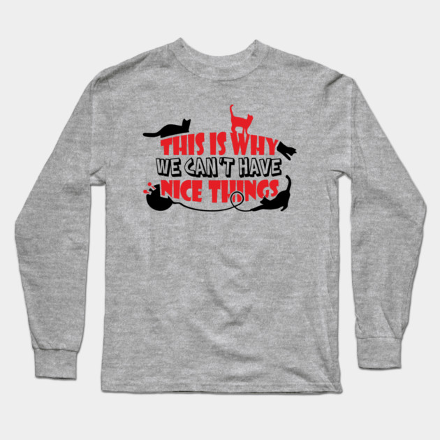 This Is Why We Can't Have Nice Things Naughty Cats Long Sleeve T-Shirt by Anticorporati