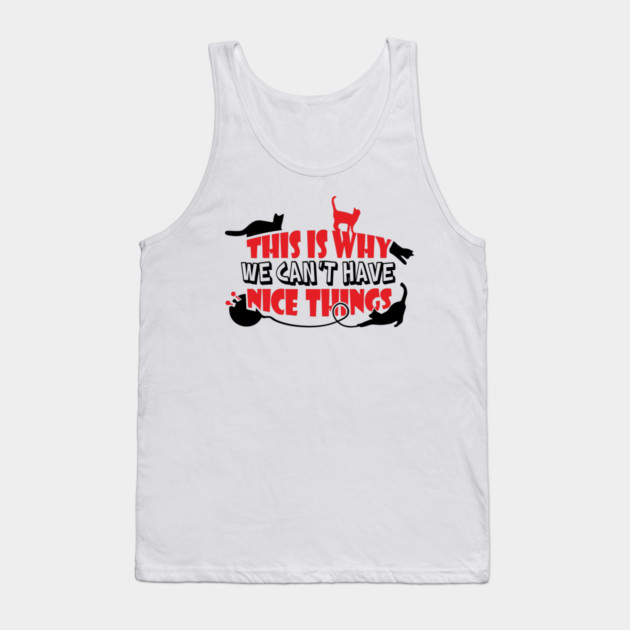 This Is Why We Can't Have Nice Things Naughty Cats Tank Top by Anticorporati