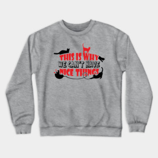 This Is Why We Can't Have Nice Things Naughty Cats Crewneck Sweatshirt