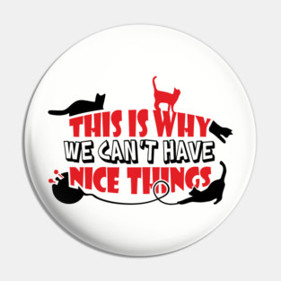 This Is Why We Can't Have Nice Things Naughty Cats Pin