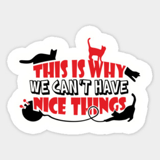 This Is Why We Can't Have Nice Things Naughty Cats Sticker