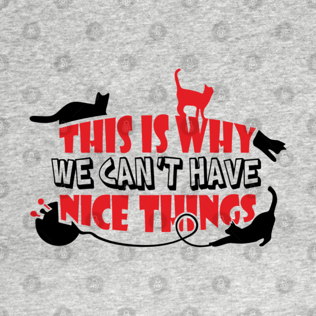 This Is Why We Can't Have Nice Things Naughty Cats by Anticorporati