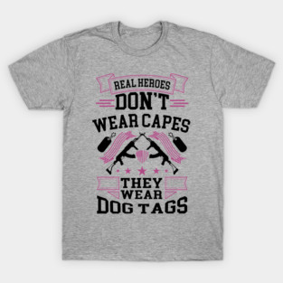 Real Heroes Don't Wear Capes, They Wear Dog Tags Patriotic Tribute T-Shirt