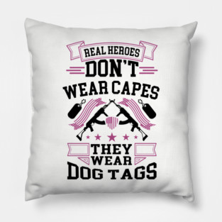 Real Heroes Don't Wear Capes, They Wear Dog Tags Patriotic Tribute Pillow