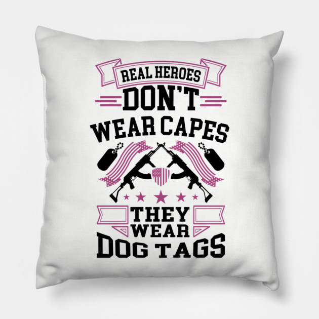Real Heroes Don't Wear Capes, They Wear Dog Tags Patriotic Tribute Pillow by Anticorporati