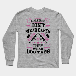 Real Heroes Don't Wear Capes, They Wear Dog Tags Patriotic Tribute Long Sleeve T-Shirt