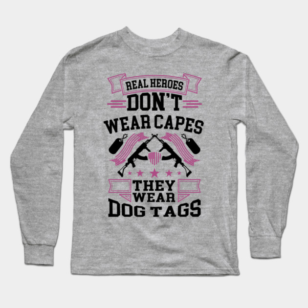 Real Heroes Don't Wear Capes, They Wear Dog Tags Patriotic Tribute Long Sleeve T-Shirt by Anticorporati