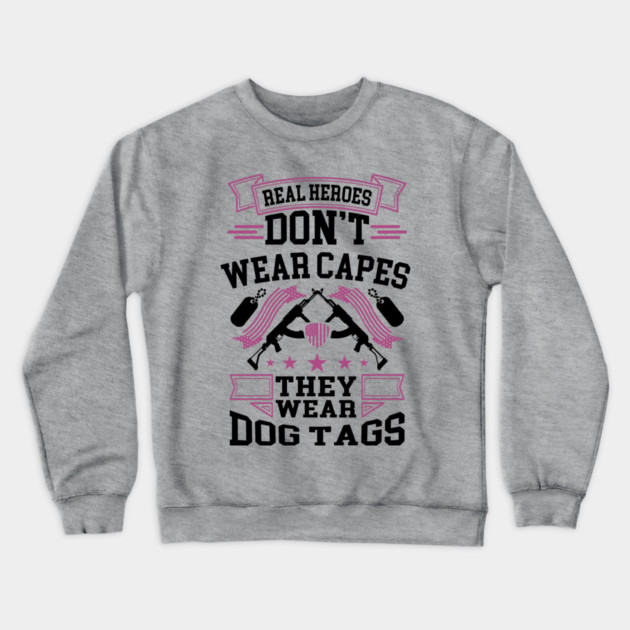 Real Heroes Don't Wear Capes, They Wear Dog Tags Patriotic Tribute Crewneck Sweatshirt by Anticorporati