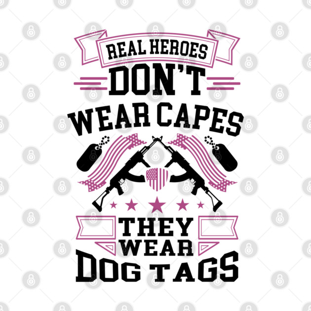 Real Heroes Don't Wear Capes, They Wear Dog Tags Patriotic Tribute by Anticorporati