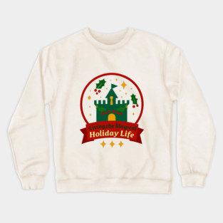 Living The Magical Holiday Life Crewneck Sweatshirt