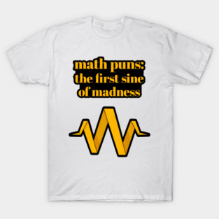 Math Puns: The First Sine Of Madness T-Shirt