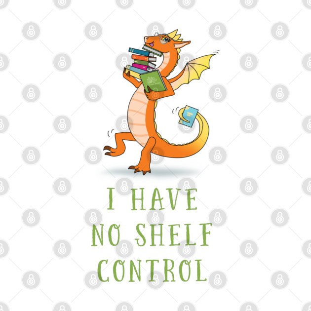 I Have No Shelf Control Dragon Bookwyrm • Green Text by BeckysGraphicDesign