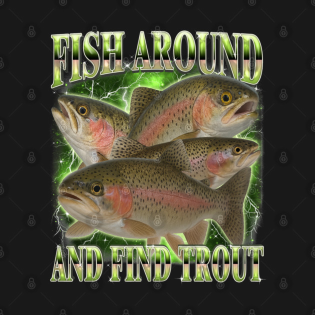 Fish Around And Find Trout by 3roDesign