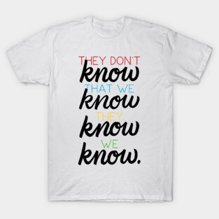 They Don't Know That We Know T-Shirt
