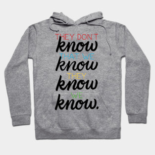 They Don't Know That We Know Hoodie