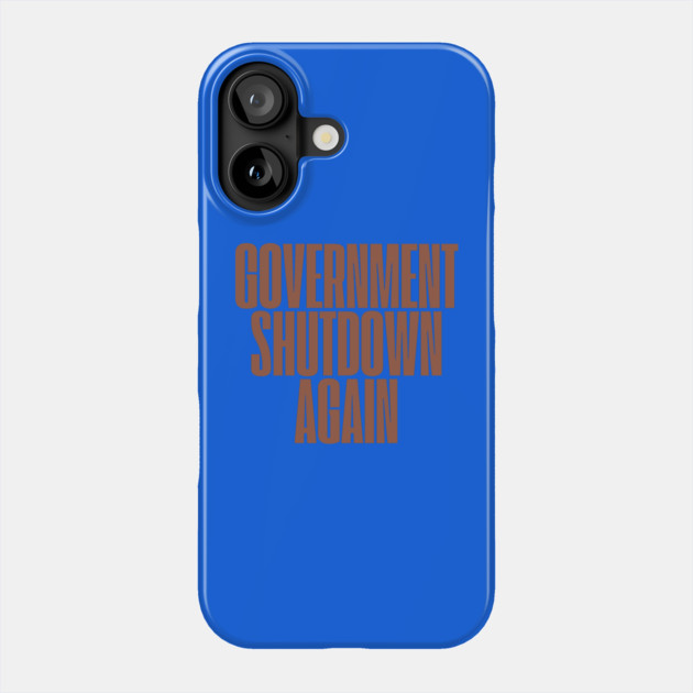 Government-Shutdown Phone Case by Creatifly Graphic Tees