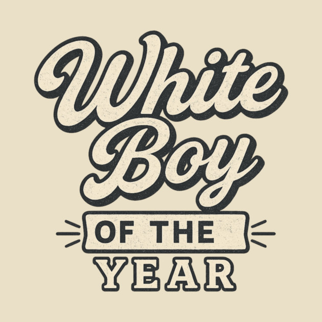 White-Boy-of-the-Year by ArtistTee ⭐⭐⭐⭐⭐