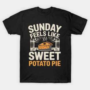 Sunday Feels Like Sweet Potato Pie Funny Dessert T-Shirt