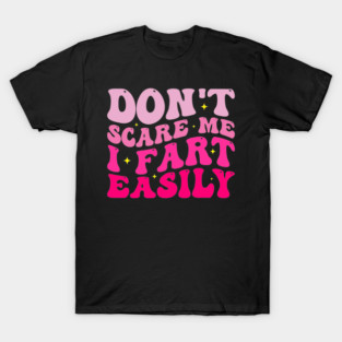 Don't Scare Me I Fart Easily Funny Groovy Cute Humor Women T-Shirt