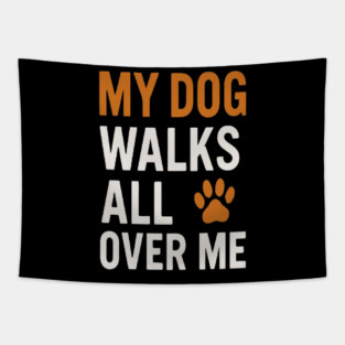 MY DOG WALKS ALL OVER ME T-Shirt | Funny Dog Lover Gift | Cute Paw Print Tee for Dog Moms & Dads | Minimalist Dog Quote Shirt | Pet Owner Apparel | Animal Lover Clothing Tapestry