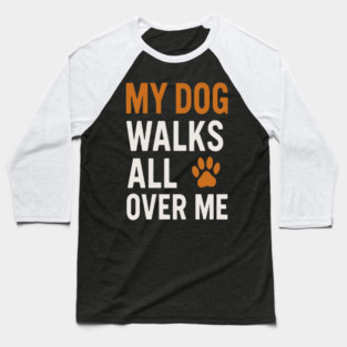 MY DOG WALKS ALL OVER ME T-Shirt | Funny Dog Lover Gift | Cute Paw Print Tee for Dog Moms & Dads | Minimalist Dog Quote Shirt | Pet Owner Apparel | Animal Lover Clothing Baseball T-Shirt