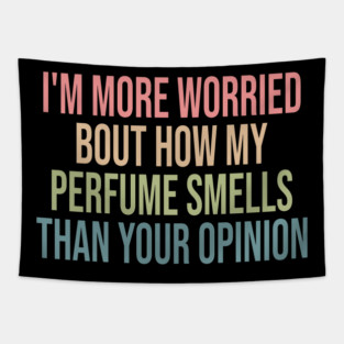 I'm More Worried Bout How My Perfume Smells Than Your Opinion Tapestry