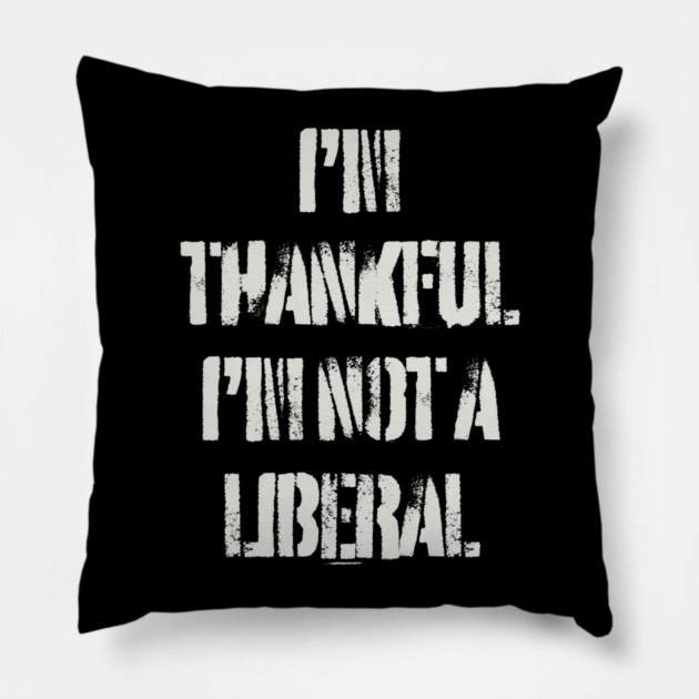 i'm-thankful-i'm-not-a-liberal Pillow by Creatifly Graphic Tees