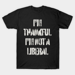 i'm-thankful-i'm-not-a-liberal T-Shirt