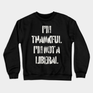 i'm-thankful-i'm-not-a-liberal Crewneck Sweatshirt