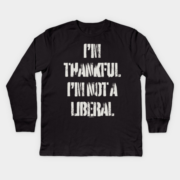 i'm-thankful-i'm-not-a-liberal Kids Long Sleeve T-Shirt by Creatifly Graphic Tees