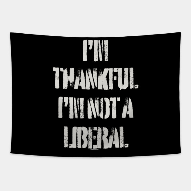 i'm-thankful-i'm-not-a-liberal Tapestry by Creatifly Graphic Tees