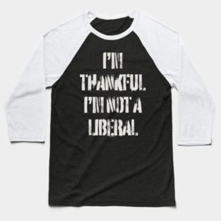 i'm-thankful-i'm-not-a-liberal Baseball T-Shirt