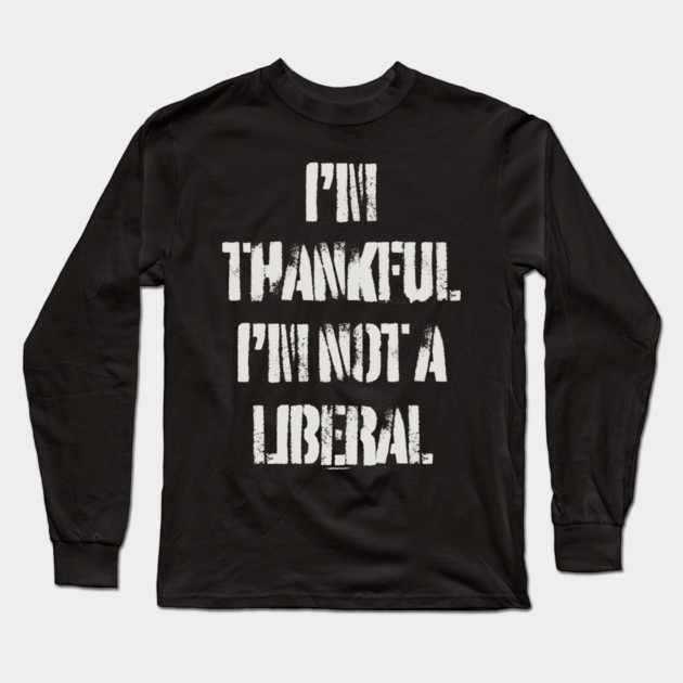 i'm-thankful-i'm-not-a-liberal Long Sleeve T-Shirt by Creatifly Graphic Tees