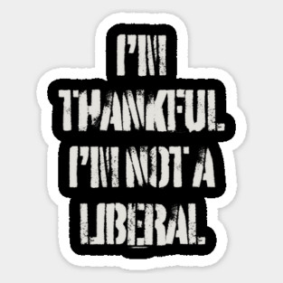 i'm-thankful-i'm-not-a-liberal Sticker
