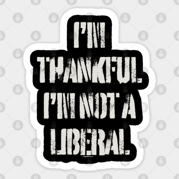 i'm-thankful-i'm-not-a-liberal Sticker by Creatifly Graphic Tees