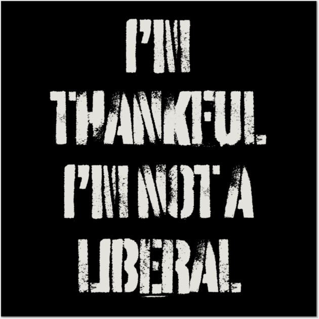 i'm-thankful-i'm-not-a-liberal Wall Art by Creatifly Graphic Tees