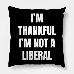 i'm-thankful-i'm-not-a-liberal Pillow