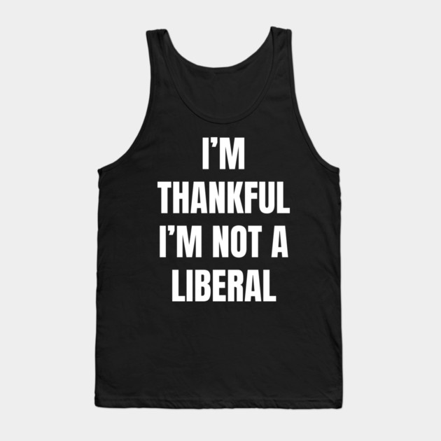 i'm-thankful-i'm-not-a-liberal Tank Top by Creatifly Graphic Tees